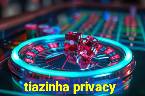 tiazinha privacy